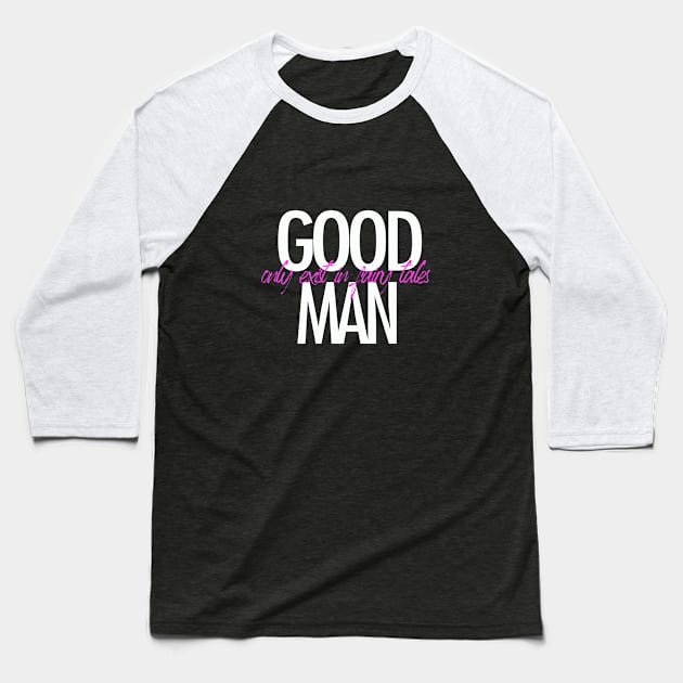 Good man only exist in fairy tales t-shirt Baseball T-Shirt by ZOO OFFICIAL